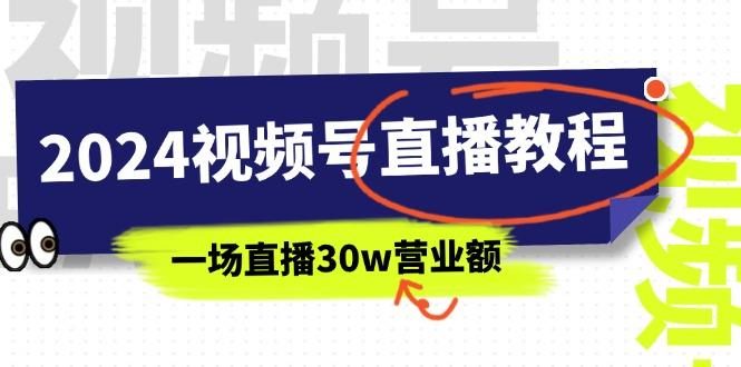 2024视频号直播教程:视频号如何赚钱详细教学,一场直播30w营业额(37节