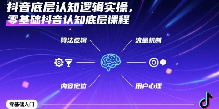 抖音底层认知逻辑实操,零基础抖音认知底层课程