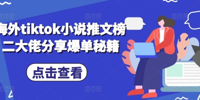 海外tiktok小说推文榜二大佬分享爆单秘籍