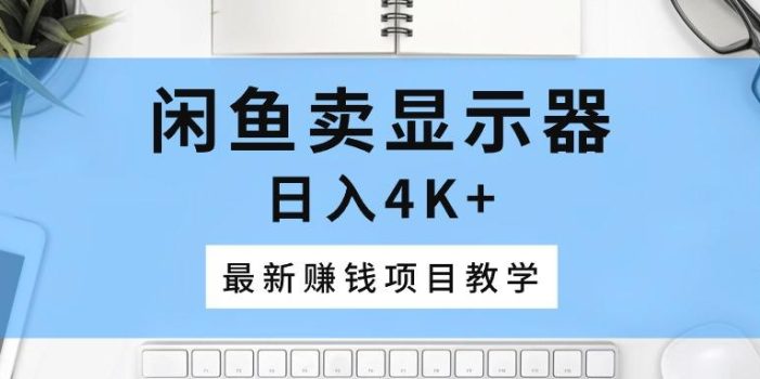 闲鱼卖显示器,日入4K+,最新赚钱项目教学