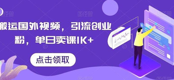搬运国外视频,引流创业粉,单日卖课1K+【揭秘】