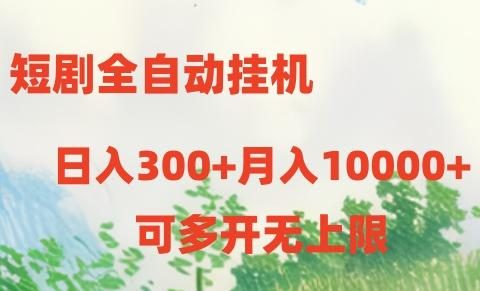 短剧全自动挂机项目:日入300+月入10000+