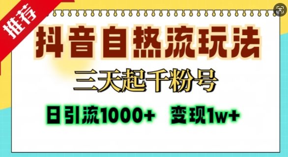 抖音自热流打法,三天起千粉号,单视频十万播放量,日引精准粉1000+