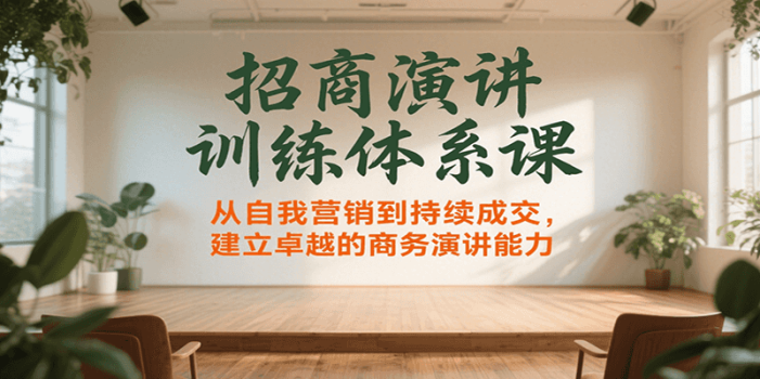 招商演讲训练体系课,从自我营销到持续成交,建立卓越的商务演讲能力