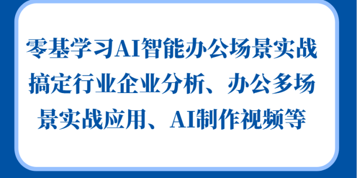 零基学习AI智能办公场景实战,搞定行业企业分析、办公多场景实战应用、AI制作视频等