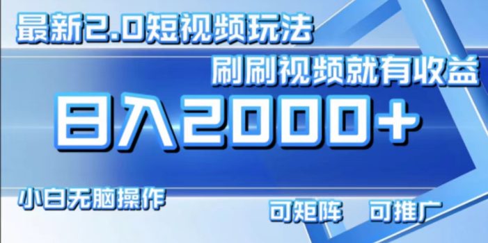 最新短视频2.0玩法,刷刷视频就有收益.小白无脑操作,日入2000+