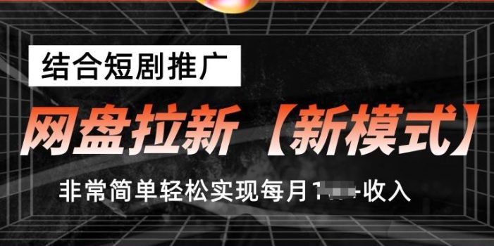 网盘拉新【新模式】,结合短剧推广,听话照做,非常简单轻松实现每月1w+收入【揭秘】