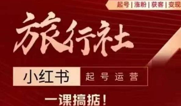 旅行社小红书起号运营,深入浅出为大家讲解旅行社在小红书如何起号、涨粉、引流、变现