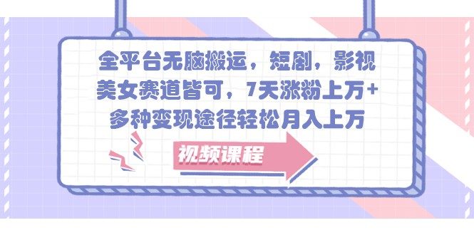 全平台无脑搬运,短剧,影视,美女赛道皆可,7天涨粉上万+,多种变现途径轻松月入上万