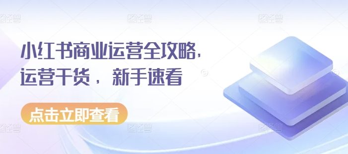 小红书商业运营全攻略,运营干货 ,新手速看