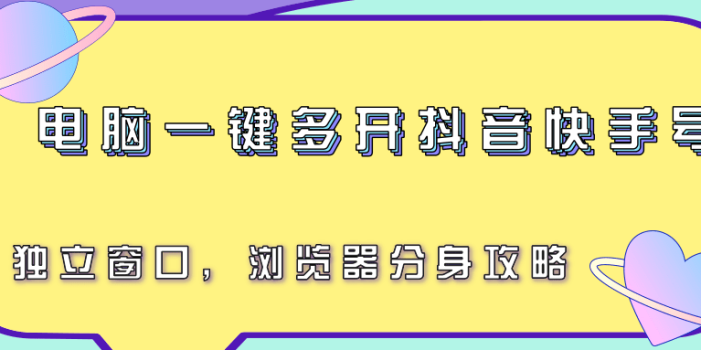 电脑一键多开抖音快手号,独立窗口,浏览器分身攻略
