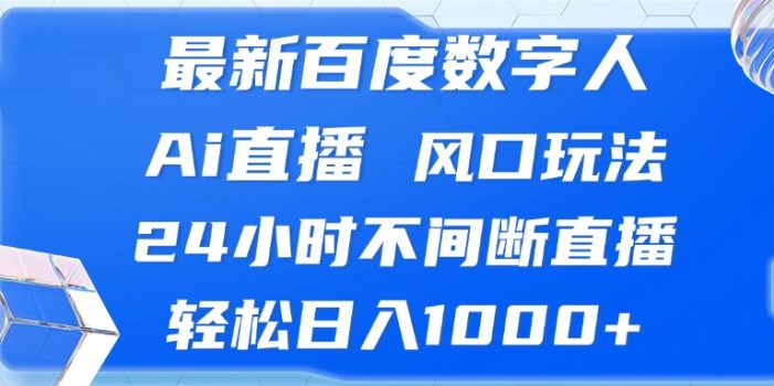 最新百度数字人Ai直播,风口玩法,24小时不间断直播,轻松日入1000+