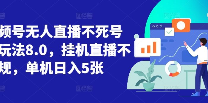 视频号无人直播不死号流玩法8.0,挂机直播不违规,单机日入5张【揭秘】