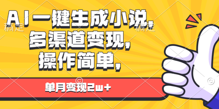 AI一键生成小说,多渠道变现, 操作简单,单月变现2w+