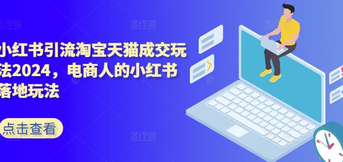 小红书引流淘宝天猫成交玩法2024,电商人的小红书落地玩法