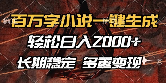 百万字小说一键生成,轻松日入2000+,长期稳定可做,多种变现方式