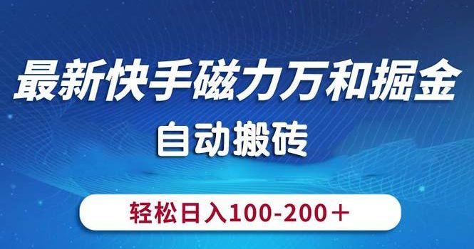 最新快手磁力万和掘金,自动搬砖,轻松日入100-200,操作简单