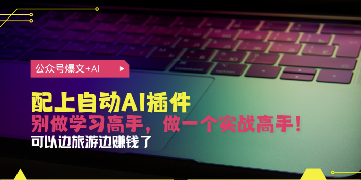 公众号爆文配上自动AI插件，从注册到10W+，可以边旅游边赚钱了