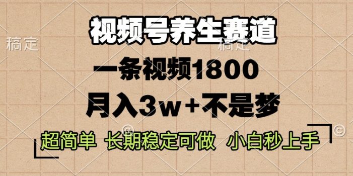视频号养生赛道,一条视频1800,超简单,长期稳定可做,月入3w+不是梦