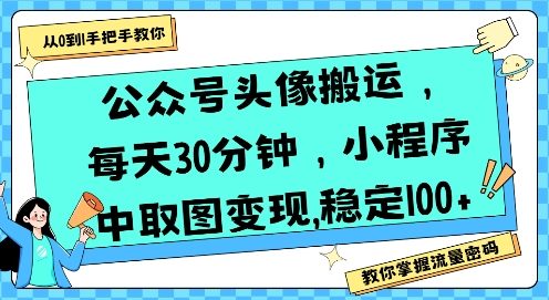 公众号头像搬运,每天30分钟,小程序中取图变现稳定100+