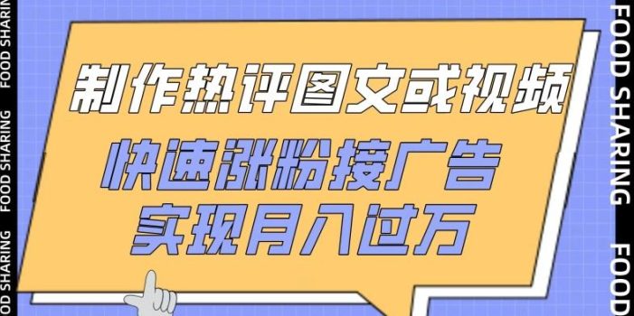 制作热评图文或视频,快速涨粉接广告,实现月入过万【揭秘】