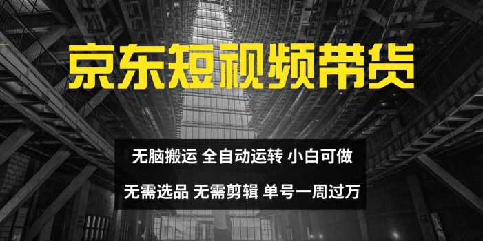 京东短视频达人带货,无脑搬运,无需选品,矩阵操作,单号一周过万