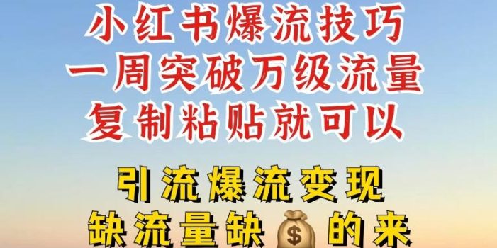 小红书爆流技巧,一周突破万级流量,复制粘贴就可以,引流爆流变现【揭秘】