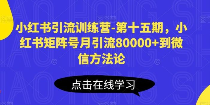小红书引流训练营-第十五期,小红书矩阵号月引流80000+到微信方法论