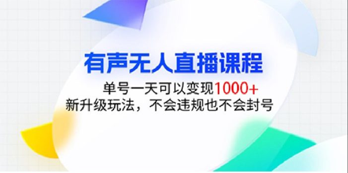 有声无人直播课程,单号一天可以变现1000+,新升级玩法,不会违规也不会封号