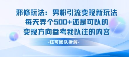 邪修玩法:男粉引流变现新玩法每天弄个5张还是可以的变现方向参考我以往的内容