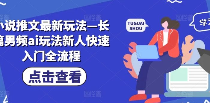 小说推文最新玩法—长篇男频ai玩法新人快速入门全流程