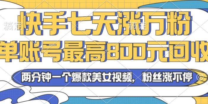 2024年快手七天涨万粉,但账号最高800元回收。两分钟一个爆款美女视频