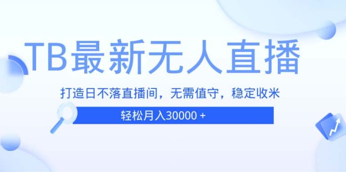 TB无人直播,打造日不落直播间,无需真人出镜,无需值守,打造日不落直…