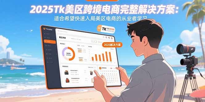 2025Tk美区跨境电商完整解决方案:适合希望快速入局美区电商的从业者学习