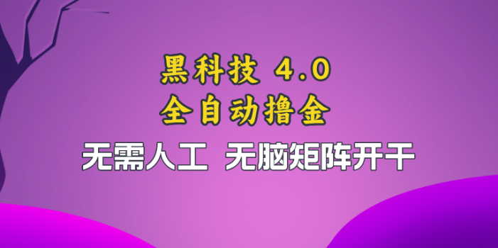 黑科技全自动撸金,无需人工,无脑矩阵开干
