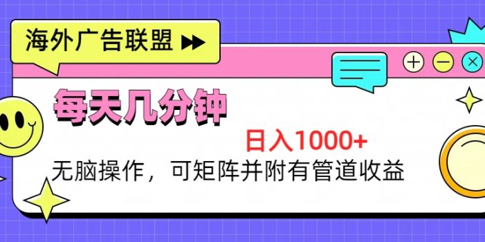 海外广告联盟,每天几分钟日入1000+无脑操作,可矩阵并附有管道收益