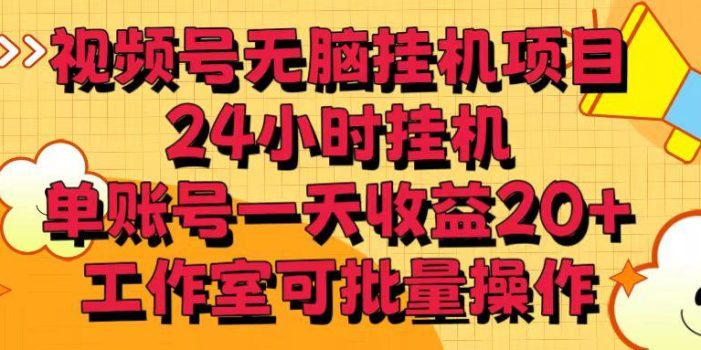视频号无脑挂机项目,24小时挂机,单账号一天收益20+,工作室可批量操作