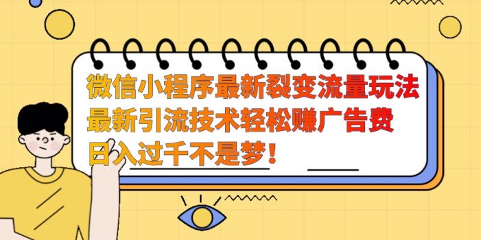 微信小程序最新裂变流量玩法,时间自由收益高轻松赚广告费,日入过千不是梦!