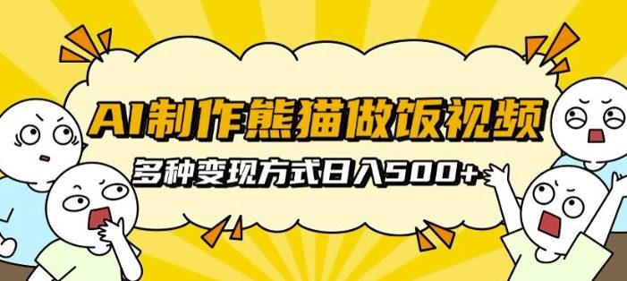 AI制作熊猫做饭视频,可批量矩阵操作,多种变现方式日入5张