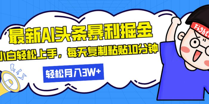 最新头条暴利掘金,AI辅助,轻松矩阵,每天复制粘贴10分钟,轻松月入30…