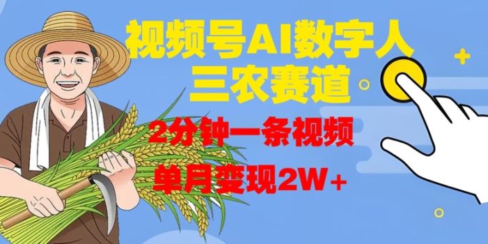 视频号AI数字人玩转三农赛道,2分钟一条视频,单月变现2W+