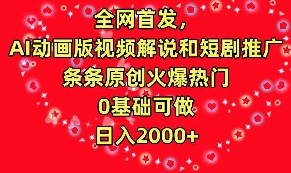 全网首发,AI动画版视频解说和短剧推广,条条原创火爆热门,0基础可做,日入2000+【揭秘】