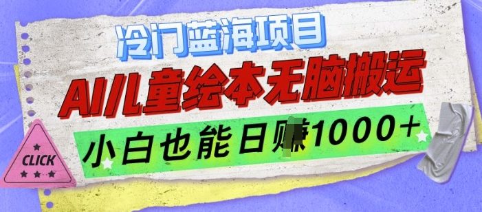 冷门蓝海项目,AI制作儿童绘本无脑搬运,小白也能日入1k【揭秘】