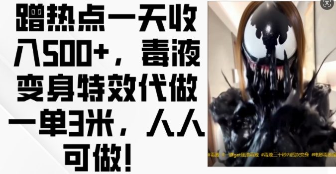 蹭热点一天收入500+,毒液变身特效代做一单3米,人人可做!