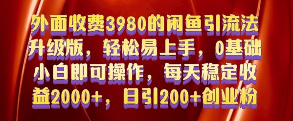 外面收费3980的闲鱼引流法,轻松易上手,0基础小白即可操作,日引200+创业粉的保姆级教程【揭秘】
