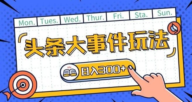 头条最新大事件玩法头条首发,可矩阵操作,单号日入一两张【揭秘】