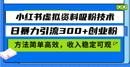 小红书虚拟资料吸粉技术,日暴力引流300+创业粉,方法简单高效,收入稳…