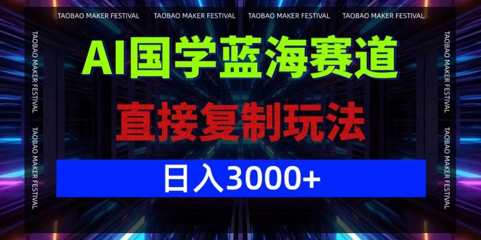 AI国学蓝海赛道,直接复制玩法,轻松日入3000+