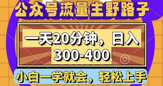 公众号流量主野路子玩法,一天20分钟,日入300~400,小白一学就会