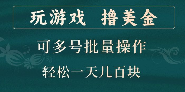 玩游戏撸美金,可多号批量操作,边玩边赚钱,一天几百块轻轻松松!